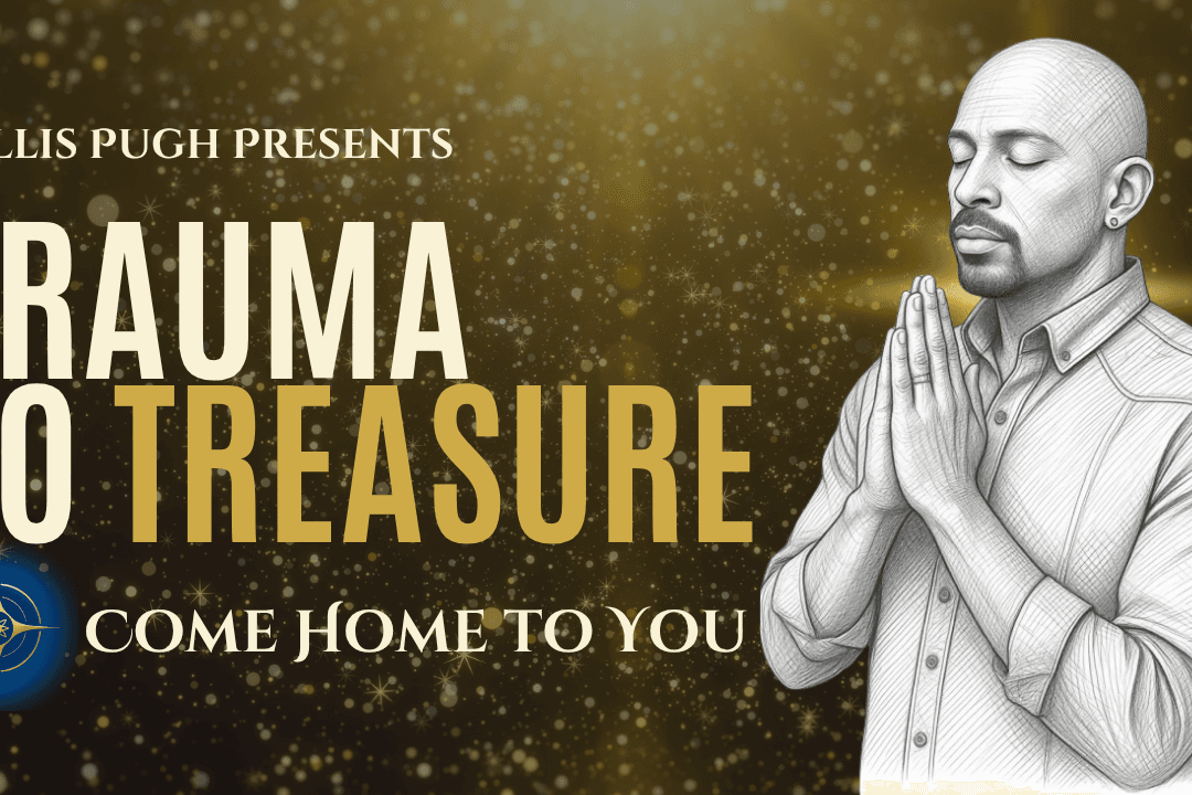 Trauma to Treasure: Coming Home to You