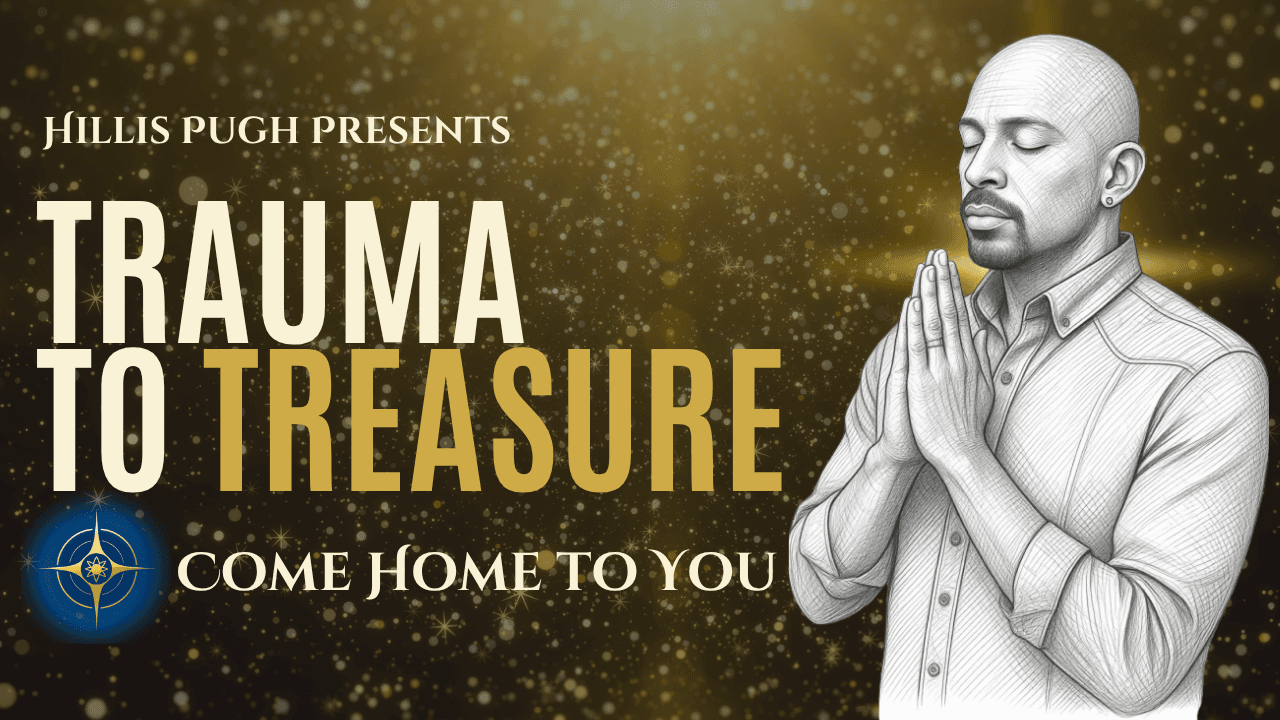 Trauma to Treasure: Coming Home to You